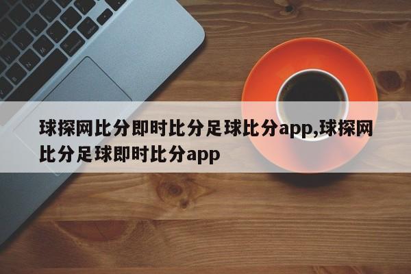 球探网比分即时比分足球比分app,球探网比分足球即时比分app