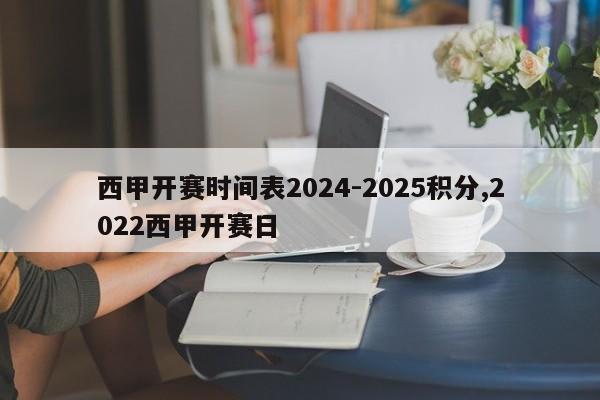 西甲开赛时间表2024-2025积分,2022西甲开赛日
