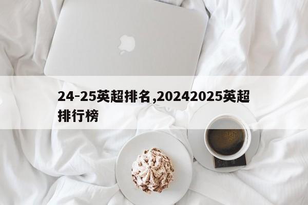 24-25英超排名,20242025英超排行榜
