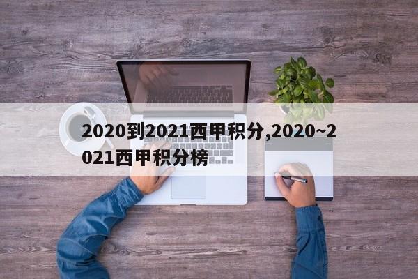 2020到2021西甲积分,2020~2021西甲积分榜