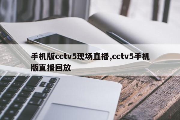 手机版cctv5现场直播,cctv5手机版直播回放