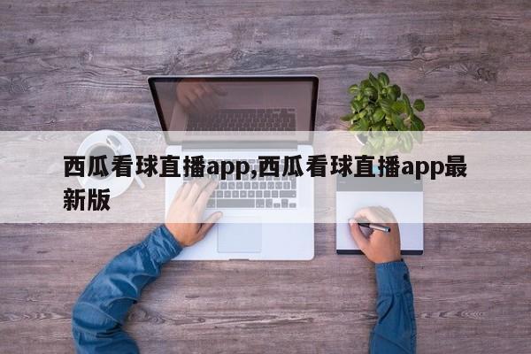 西瓜看球直播app,西瓜看球直播app最新版