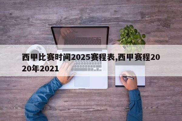 西甲比赛时间2025赛程表,西甲赛程2020年2021