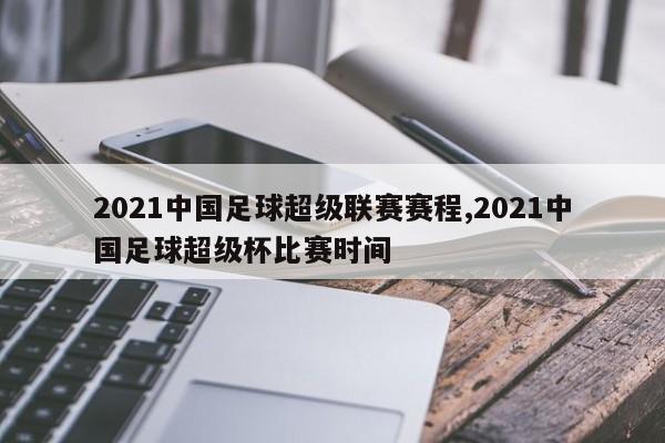 2021中国足球超级联赛赛程,2021中国足球超级杯比赛时间