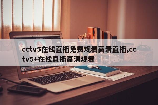 cctv5在线直播免费观看高清直播,cctv5+在线直播高清观看