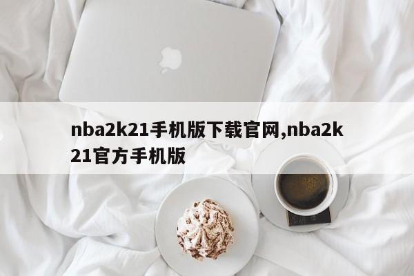 nba2k21手机版下载官网,nba2k21官方手机版