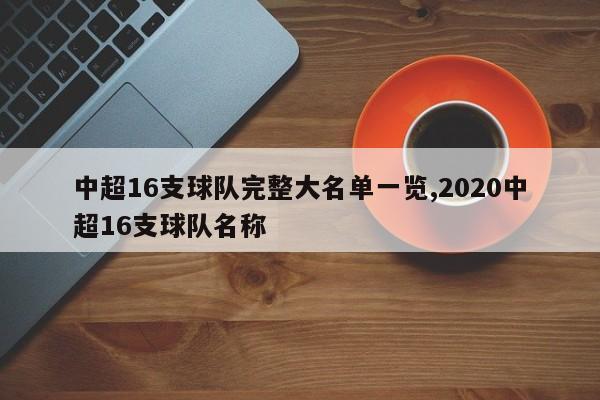 中超16支球队完整大名单一览,2020中超16支球队名称