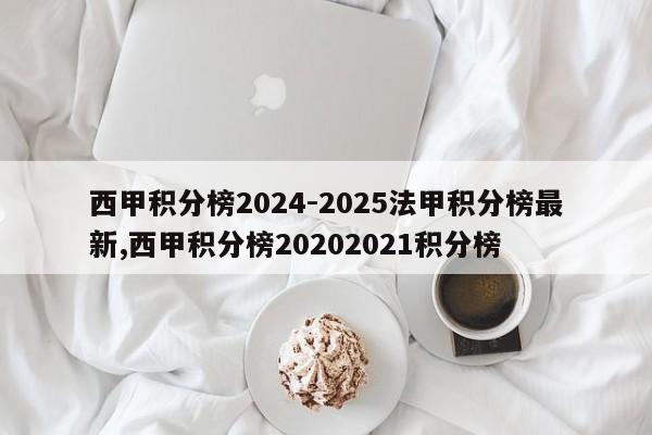 西甲积分榜2024-2025法甲积分榜最新,西甲积分榜20202021积分榜