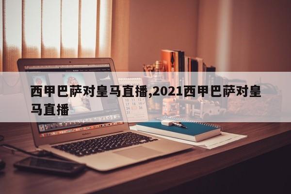 西甲巴萨对皇马直播,2021西甲巴萨对皇马直播