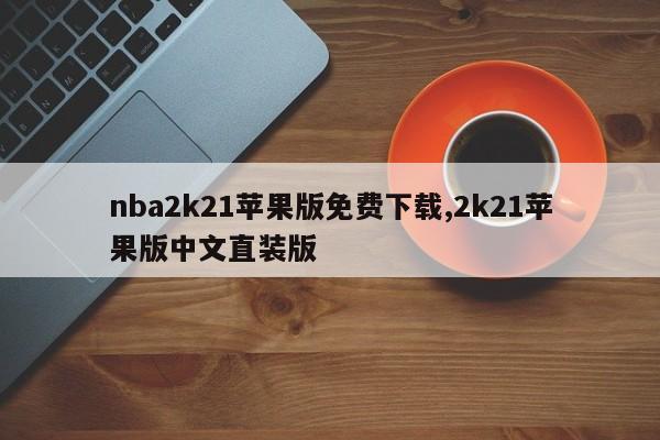 nba2k21苹果版免费下载,2k21苹果版中文直装版