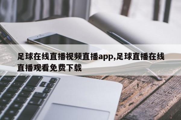 足球在线直播视频直播app,足球直播在线直播观看免费下载