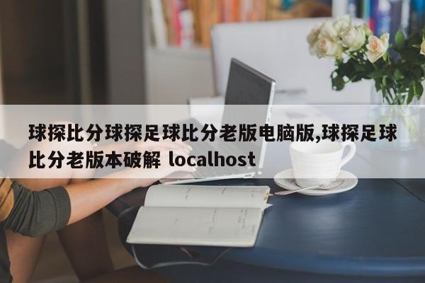 球探比分球探足球比分老版电脑版,球探足球比分老版本破解 localhost