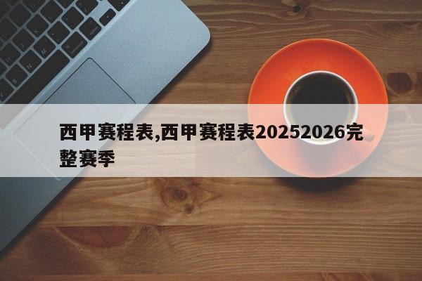 西甲赛程表,西甲赛程表20252026完整赛季