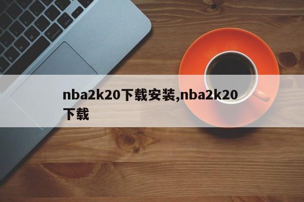 nba2k20下载安装,nba2k20 下载