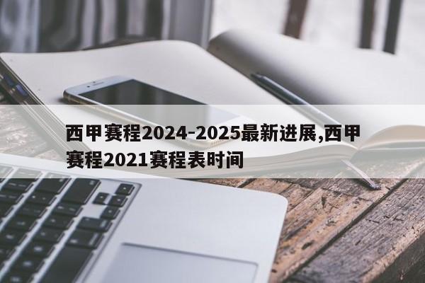 西甲赛程2024-2025最新进展,西甲赛程2021赛程表时间
