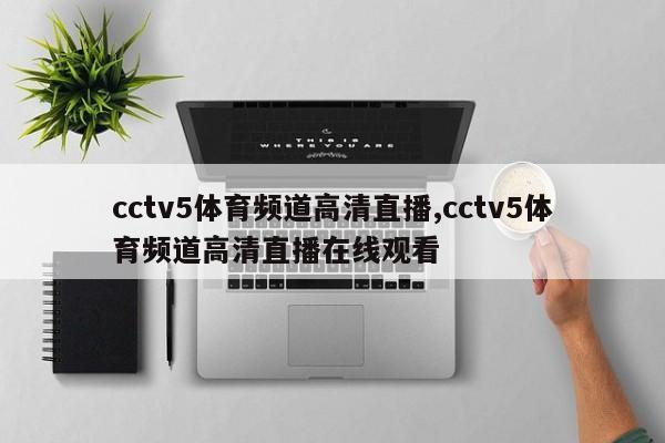 cctv5体育频道高清直播,cctv5体育频道高清直播在线观看
