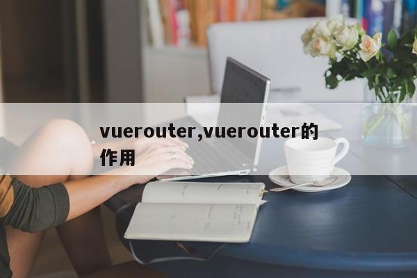 vuerouter,vuerouter的作用