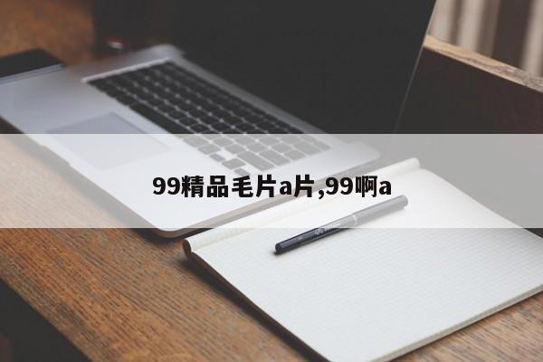 99精品毛片a片,99啊a
