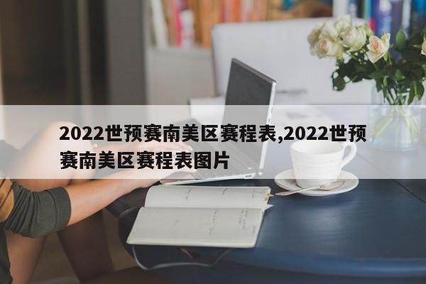 2022世预赛南美区赛程表,2022世预赛南美区赛程表图片