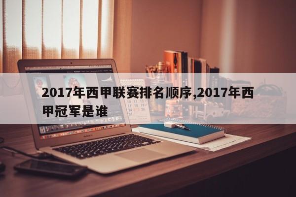 2017年西甲联赛排名顺序,2017年西甲冠军是谁