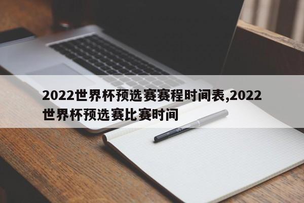2022世界杯预选赛赛程时间表,2022世界杯预选赛比赛时间