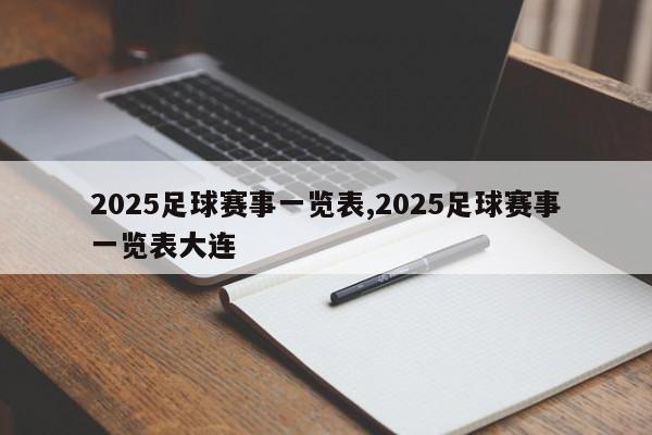 2025足球赛事一览表,2025足球赛事一览表大连
