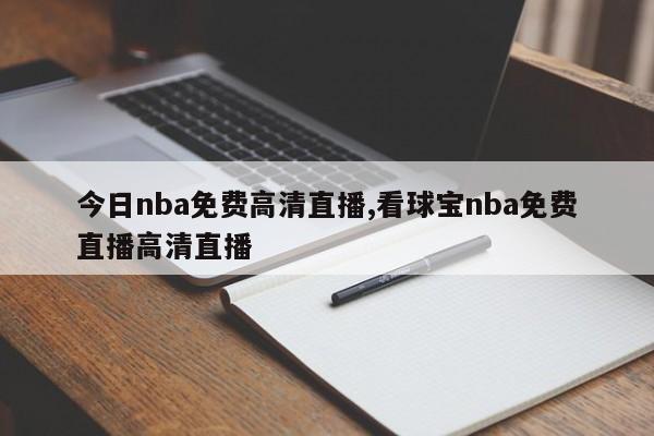 今日nba免费高清直播,看球宝nba免费直播高清直播