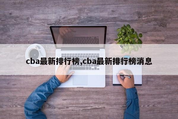 cba最新排行榜,cba最新排行榜消息