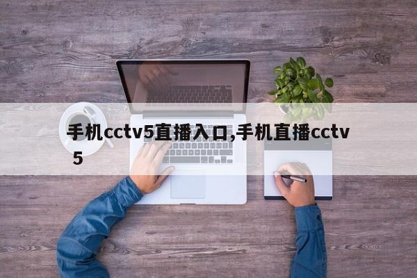 手机cctv5直播入口,手机直播cctv 5