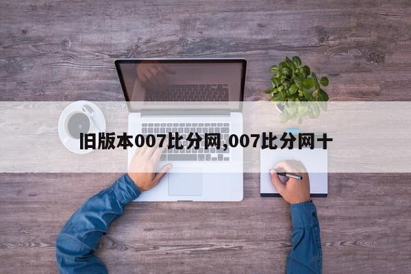 旧版本007比分网,007比分网十
