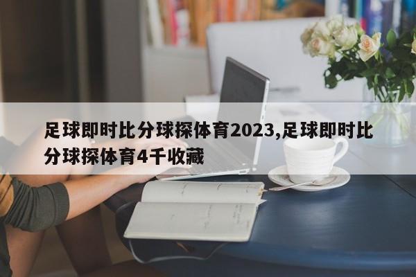 足球即时比分球探体育2023,足球即时比分球探体育4千收藏